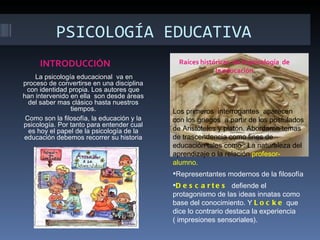 PSICOLOGÍA EDUCATIVA
     INTRODUCCIÓN                             Raíces históricas de la psicología de
                 ...