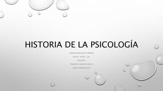 HISTORIA DE LA PSICOLOGÍA
SANDRA MARGARITA PEREIRA
GRUPO: 403001_281
DOCENTE:
TRINIDAD CAMACHO BELLO
LÍNEA CRONOLÓGICA
 