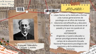 LECTURA 1
Ezequiel Adeodato
Chávez Lavista
López Ramos se ha dedicado a formar
a las nuevas generaciones de
psicólogos en ...