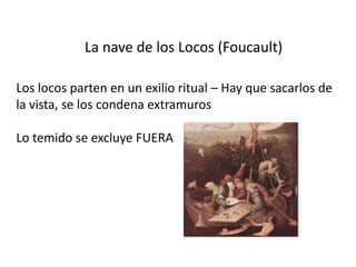 La nave de los Locos (Foucault)

Los locos parten en un exilio ritual – Hay que sacarlos de
la vista, se los condena extra...