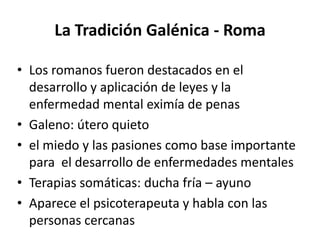 La Tradición Galénica - Roma

• Los romanos fueron destacados en el
  desarrollo y aplicación de leyes y la
  enfermedad m...
