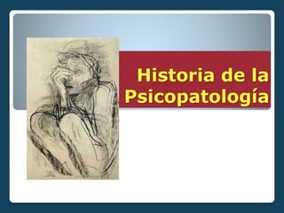 Historia de la
Psicopatología
 