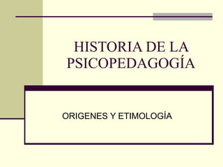 HISTORIA DE LA PSICOPEDAGOGÍA ORIGENES Y ETIMOLOGÍA 