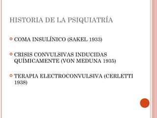 HISTORIA DE LA PSIQUIATRÍA

   COMA INSULÍNICO (SAKEL 1933)

   CRISIS CONVULSIVAS INDUCIDAS
    QUÍMICAMENTE (VON MEDUN...