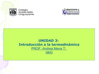 UNIDAD 3:  Introducción a la termodinámica PROF. Andrea Mena T.  NM3 