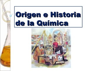 Origen e HistoriaOrigen e Historia
de la Químicade la Química
 
