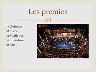 
Los premios
 Química
 Física
 Medicina
 Literatura
 Paz
 