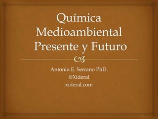 Antonio E. Serrano PhD.
@Xideral
xideral.com
 