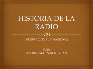 INTERNACIONAL Y NACIONAL 
POR: 
ANDRES ALTUNAR ESTEBAN 
 