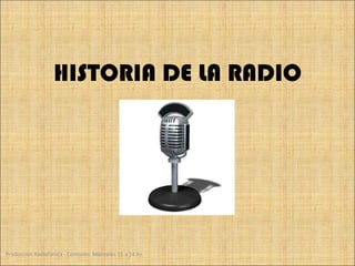 HISTORIA DE LA RADIO Producción Radiofónica - Comisión: Miércoles 11 a 14 hs. 