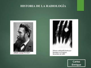 Carlos
Enrique
HISTORIA DE LA RADIOLOGÍA
 