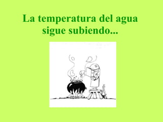La temperatura del agua sigue subiendo... 