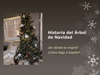 Historia del Árbol
de Navidad
¿En dónde se originó?
¿Cómo llegó a España?
 