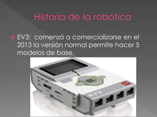  EV3: comenzó a comercializarse en el
2013 la versión normal permite hacer 5
modelos de base.
 