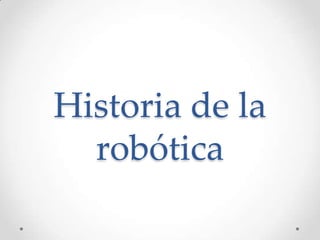 Historia de la
  robótica
 