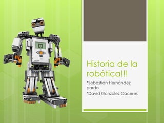 Historia de la
robótica!!!
*Sebastián Hernández
pardo
*David González Cáceres
 
