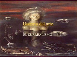 Historia del arte  EL SURREALISMO  