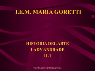 I.E.M. MARIA GORETTI HISTORIA DEL ARTE LADY ANDRADE 11-1 