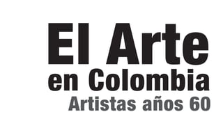 ElColombia
en
   Arte
 Artistas años 60
 