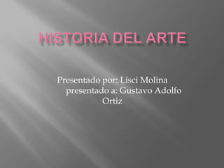 Presentado por: Lisci Molina
presentado a: Gustavo Adolfo
Ortiz
 
