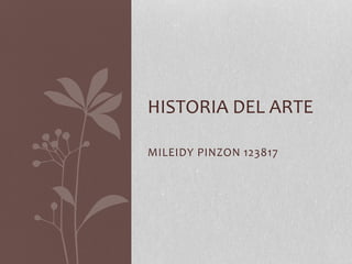 MILEIDY PINZON 123817
HISTORIA DEL ARTE
 