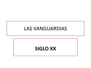 LAS VANGUARDIAS
SIGLO XX
 