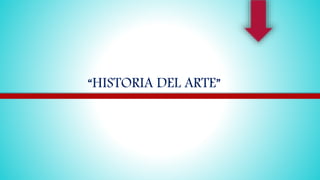 “HISTORIA DEL ARTE”
 