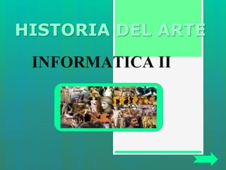 HISTORIA DEL ARTE
INFORMATICA II
 