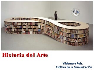 Historia del Arte Yildemary Ruiz.  Estética de la Comunicación 