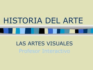 HISTORIA DEL ARTE LAS ARTES VISUALES Profesor Interactivo 