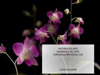 HISTORIA DEL ARTE 
GRAMATICA DEL ARTE 
COMUNICACIÓN SOCIAL UVD 
LAURA GALEANO 
 