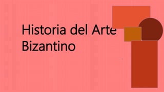 Historia del Arte 
Bizantino 
. 
 