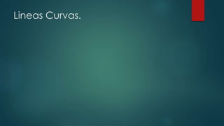Lineas Curvas.
 