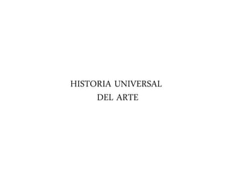 HISTORIA UNIVERSAL
DEL ARTE
 