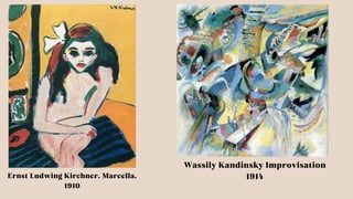 Ernst Ludwing Kirchner. Marcella.
1910
Wassily Kandinsky Improvisation
1914
 