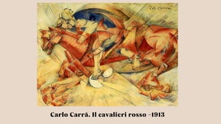 Carlo Carrá. Il cavalieri rosso -1913
 