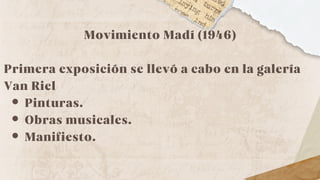 Movimiento Madí (1946)
Primera exposición se llevó a cabo en la galería
Van Riel
Pinturas.
Obras musicales.
Manifiesto.
 