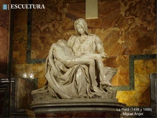 La Pietá (1498 y 1499)
Miguel Ángel
 