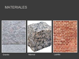 Granito Mármol Ladrillo
MATERIALES
 