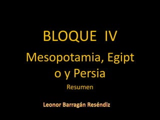 BLOQUE IV
Mesopotamia, Egipt
    o y Persia
      Resumen
 
