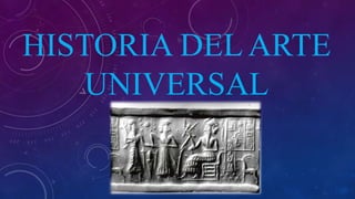 HISTORIA DEL ARTE
UNIVERSAL
 