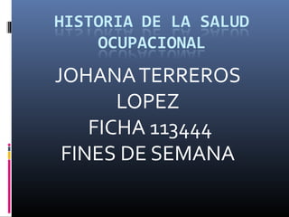JOHANATERREROS
LOPEZ
FICHA 113444
FINES DE SEMANA
 