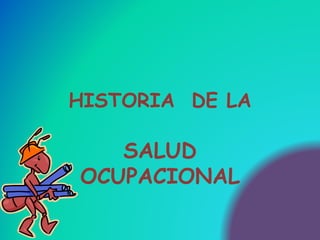 HISTORIA DE LA
SALUD
OCUPACIONAL
 