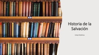 Historia de la
Salvación
Línea histórica
 