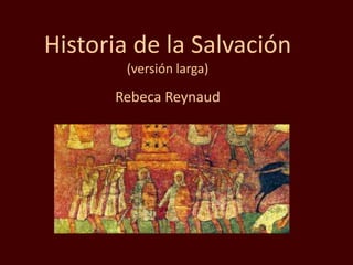 Historia de la Salvación
(versión larga)
Rebeca Reynaud
 