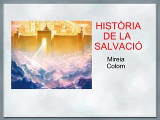  HISTÒRIA DE LA  SALVACIÓ Mireia Colom 