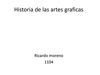 Historia de las artes graficas Ricardo moreno  1104 
