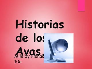 Historias 
de los 
Avas. Mileidy Henao c 
10a 
 