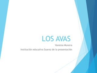 LOS AVAS 
Vanessa Munera 
Institución educativa Suarez de la presentación 
 