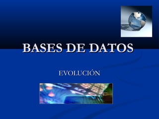 BASES DE DATOSBASES DE DATOS
EVOLUCIÓNEVOLUCIÓN
 